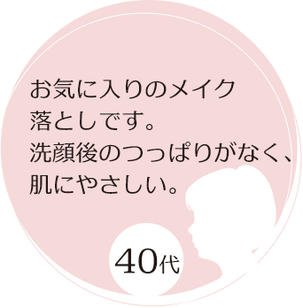 40代　お気に入りのメイク落としです。洗顔後のつっぱりがなく、肌にやさしい。